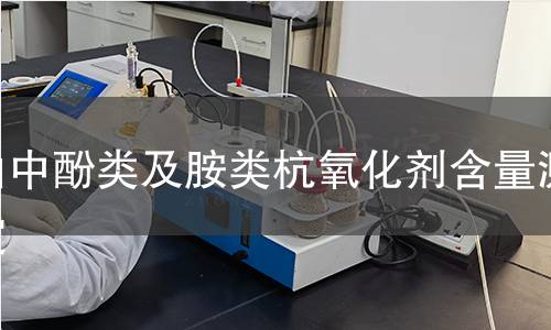 油中酚類及胺類杭氧化劑含量測定